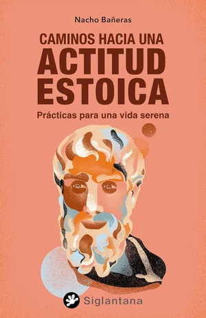 Caminos hacia la actitud estoica: Prácticas para una vida serena