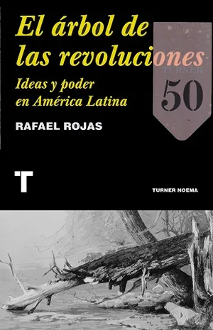 El árbol de las revoluciones. Ideas y poder en América Latina.