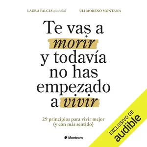 TE VAS A MORIR Y TODAVÍA NO HAS EMPEZADO A VIVIR
