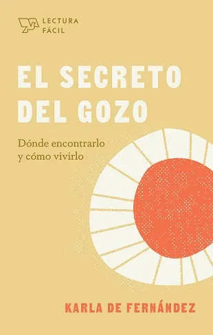 El secreto del gozo Dónde encontrarlo y cómo vivirlo