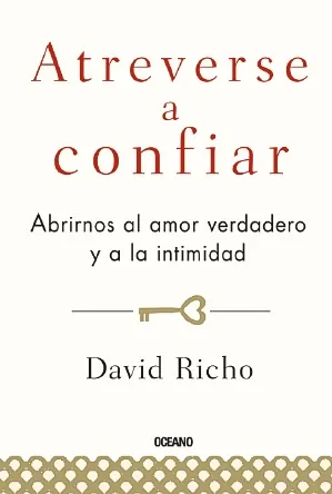Atreverse a confiar. abrirnos al amor verdadero y a la intim