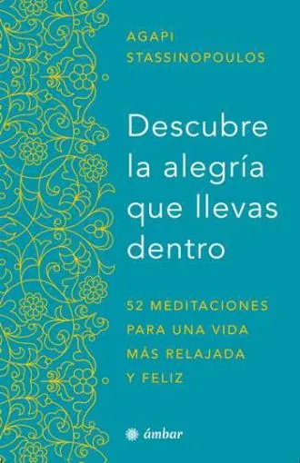 Descubre la alegría que llevas dentro. 52 meditaciones para