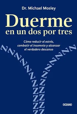 Duerme en un dos por tres: Cómo reducir el estrés, combatir el insomnio y alcanzar el verdadero descanso