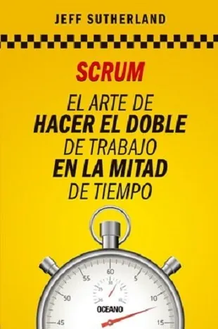 SCRUM. El arte de hacer el doble de trabajo en la mitad del tiempo