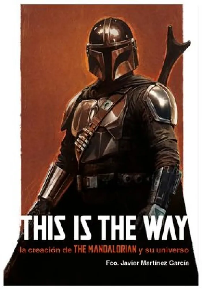 THIS IS THE WAY: LA CREACIÓN DE THE MANDALORIAN Y SU UNIVERSO