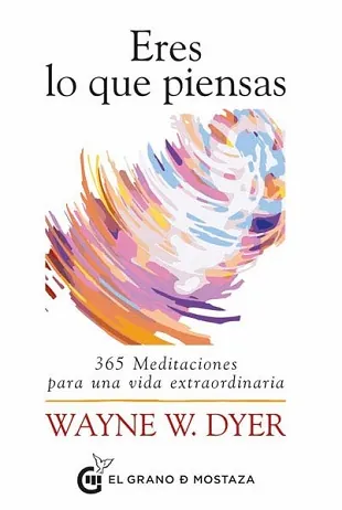 Eres lo que piensas. 365 meditaciones para una vida extraord