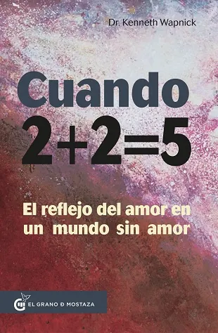 Cuando 2+2 = 5 reflejando amor en un mundo sin amor (nueva edición)