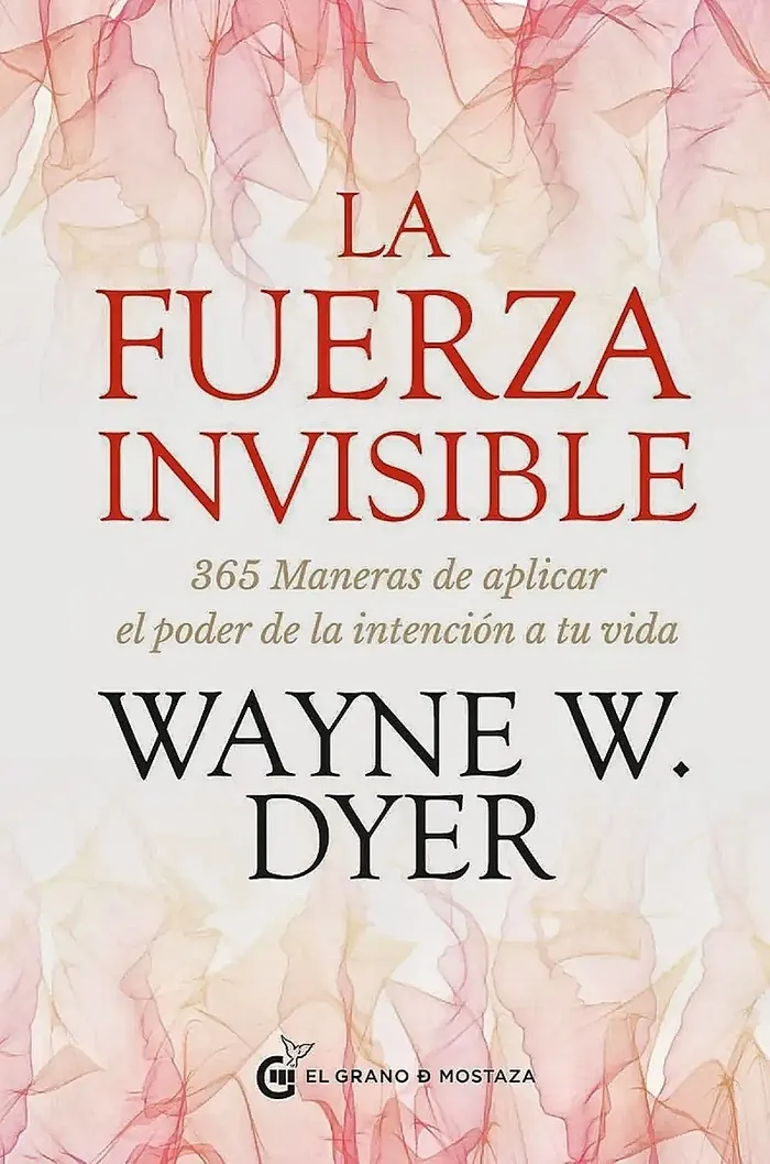 Fuerza invisible. La. 365 maneras de aplicar el poder de la intención a tu vida