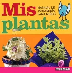 Mis plantas (manual de jardineria para niños)