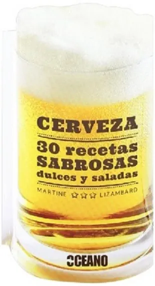 Cerveza: 30 recetas sabrosas dulces y saladas