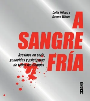 A sangre fría. asesinos en serie, genocidas y psicópatas de