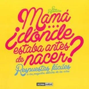 Mama ¿Dondé estaba antes de nacer?