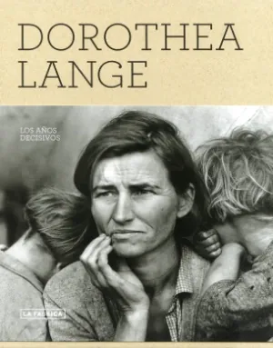 Dorothea lange. los años decisivos